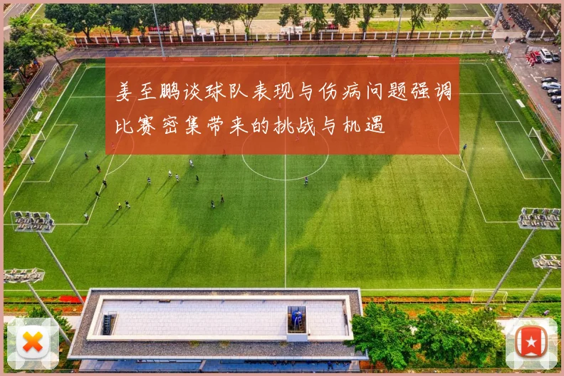 姜至鹏谈球队表现与伤病问题强调比赛密集带来的挑战与机遇