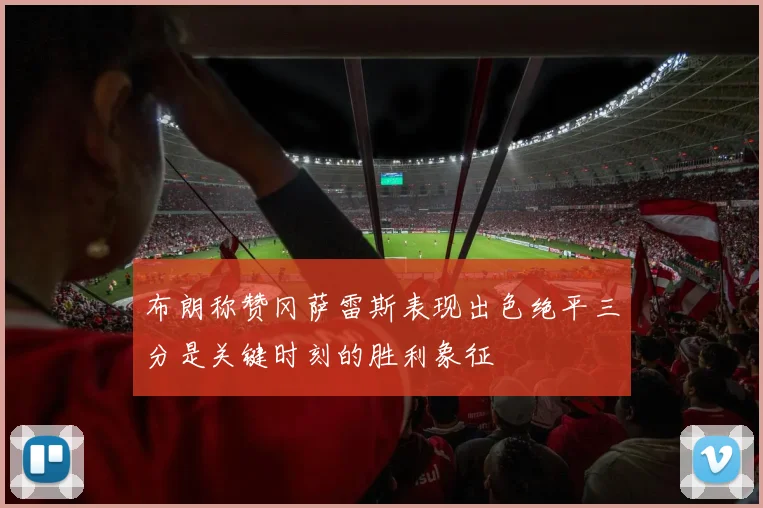 布朗称赞冈萨雷斯表现出色绝平三分是关键时刻的胜利象征